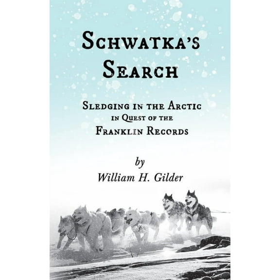 Schwatka's Search - Sledging in the Arctic in Quest of the Franklin Records, (Paperback)