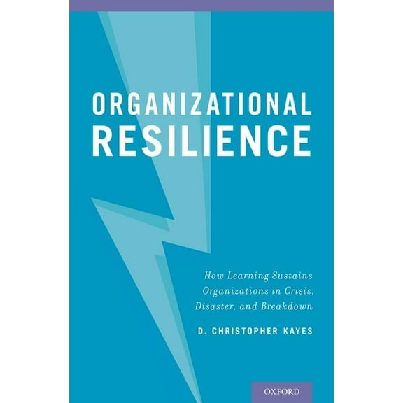 Organizational Resilience: How Learning Sustains Organizations in Crisis, Disaster, and Breakdown, (Hardcover)