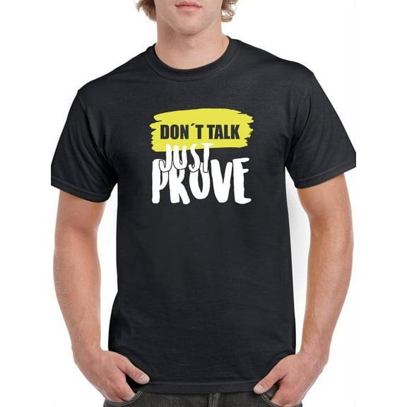 Don't Talk Just Prove Quote T-Shirt Men -GoatDeals Designs, Male XX-Large