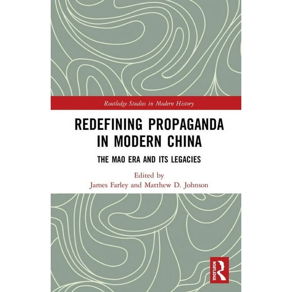 Routledge Studies in Modern History Redefining Propaganda in Modern China: The Mao Era and its Legacies, (Hardcover)