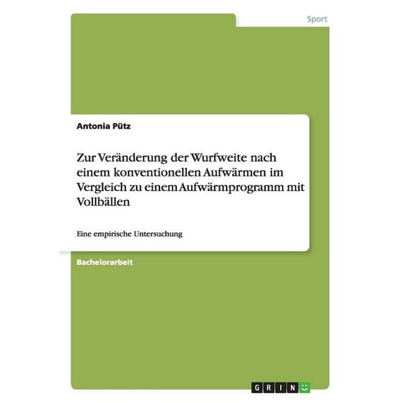 Zur Veränderung der Wurfweite nach einem konventionellen Aufwärmen im Vergleich zu einem Aufwärmprogramm mit Vollbällen: Eine empirische Untersuchung (Paperback)