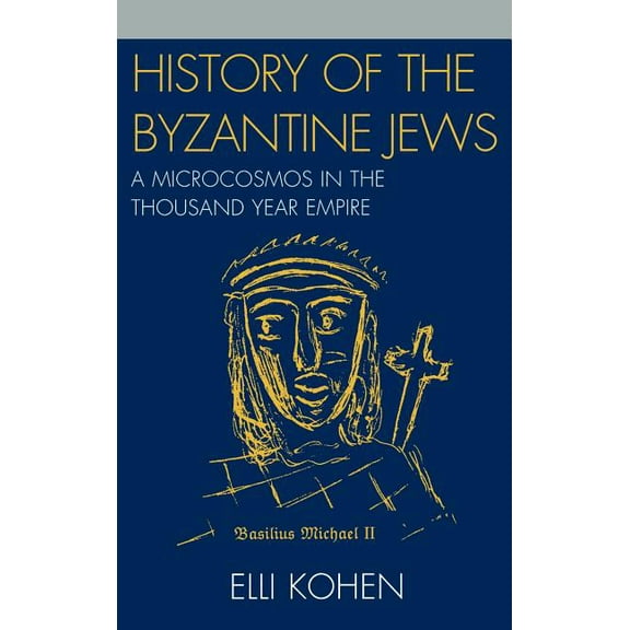History of the Byzantine Jews: A Microcosmos in the Thousand Year Empire, (Hardcover)