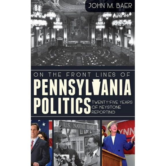 On the Front Lines of Pennsylvania Politics: Twenty-Five Years of Keystone Reporting (Hardcover)