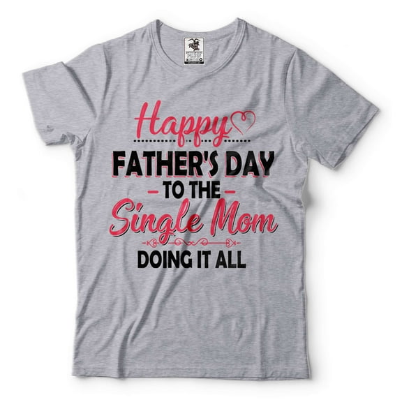 Happy Father's Day To The Single Mom Doing It All Shirt Mom Shirt Mother's Day Shirt Mother Gifts