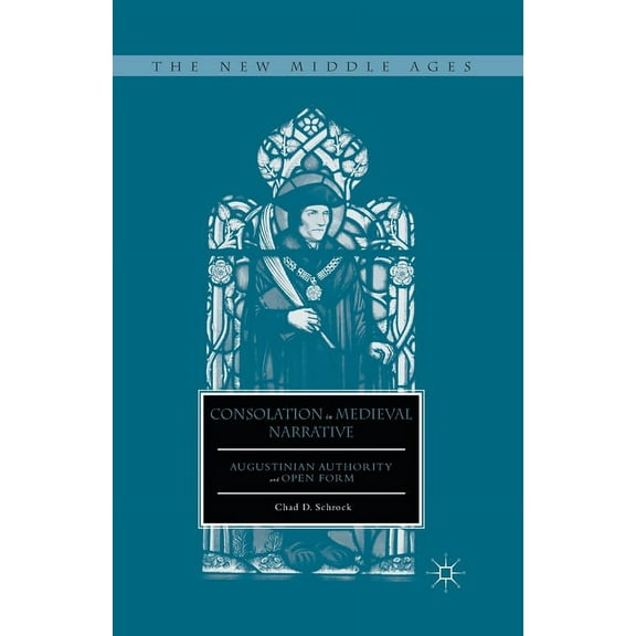 New Middle Ages Consolation in Medieval Narrative: Augustinian Authority and Open Form, (Paperback)
