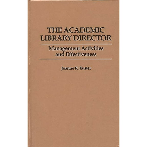 New Directions in Information Management The Academic Library Director: Management Activities and Effectiveness, (Hardcover)