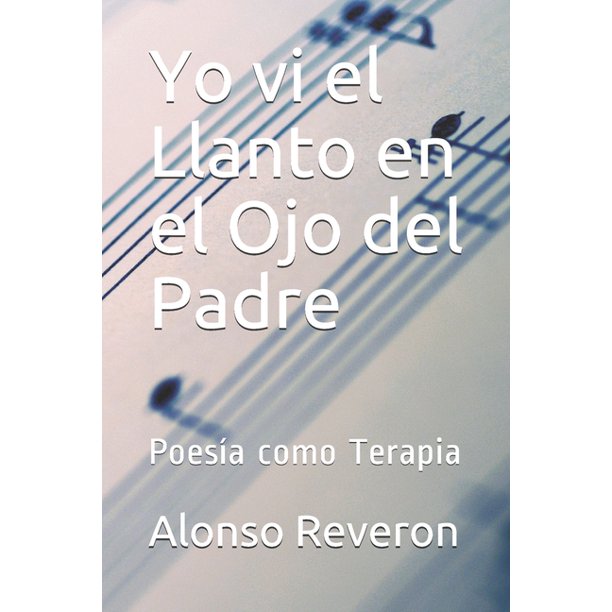 Yo Vi El Llanto En El Ojo Del Padre Poesia Como Terapia Paperback Walmart Com Walmart Com