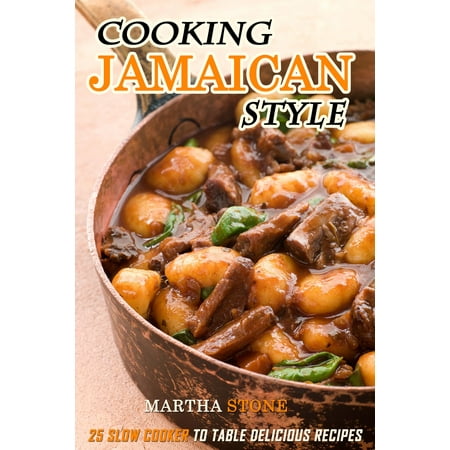 Cooking Jamaican Style: 25 Slow Cooker to Table Delicious Recipes - (The Best Jamaican Oxtail Recipe)