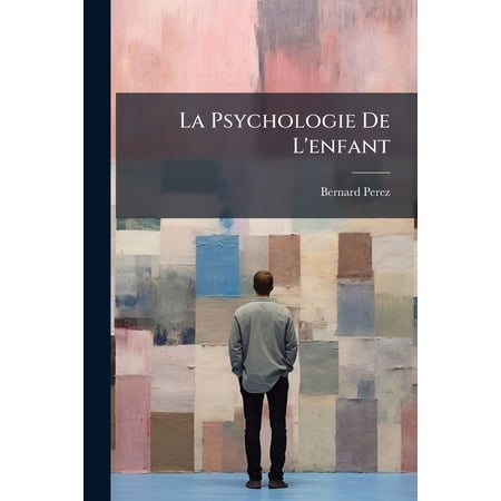 La Psychologie de L Enfant: L Enfant de Trois a Sept ANS... Paperback