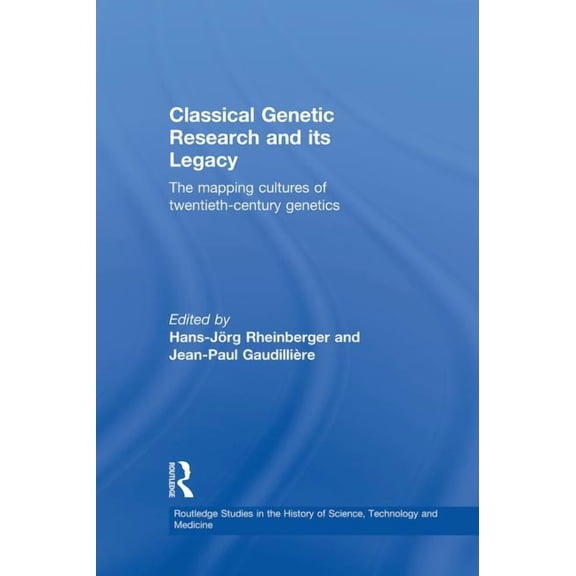 Routledge Studies in the History of Scie Classical Genetic Research and its Legacy: The Mapping Cultures of Twentieth-Century Genetics, (Paperback)