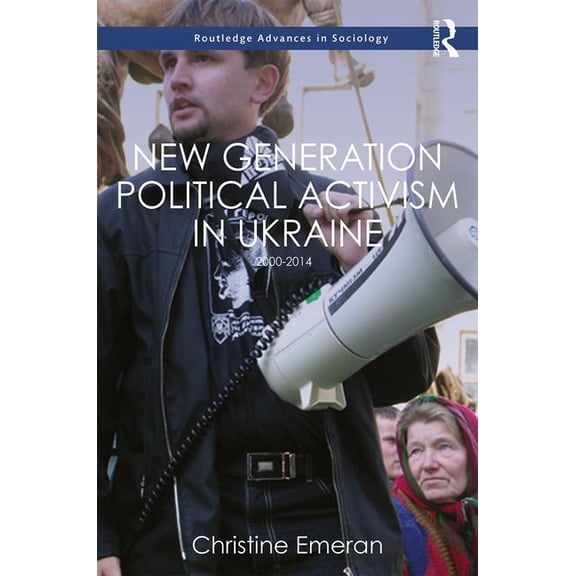 Routledge Advances in Sociology New Generation Political Activism in Ukraine: 2000-2014, (Hardcover)