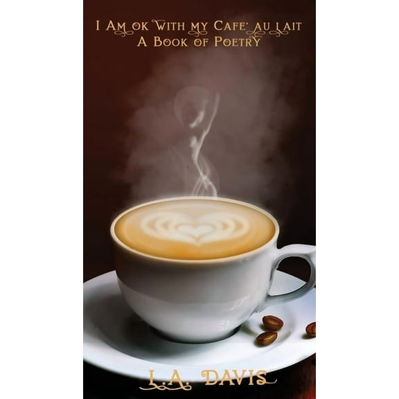 I Am Ok With My Cafe au Lait: A Book Of Poetry, (Hardcover)