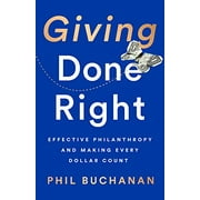 Giving Done Right: Effective Philanthropy and Making Every Dollar Count