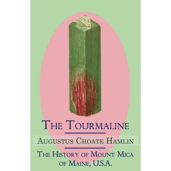 The Tourmaline / The History of Mount Mica of Maine, U.S.A., (Paperback)