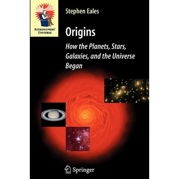 Astronomers' Universe Origins: How the Planets, Stars, Galaxies, and the Universe Began, (Paperback)