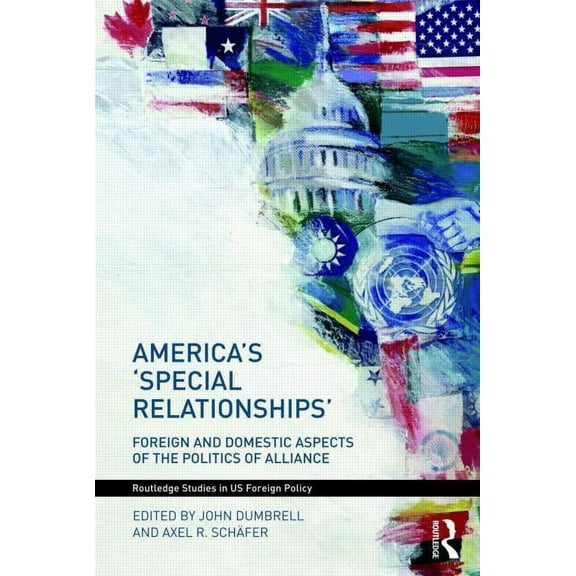 Routledge Studies in Us Foreign Policy America's 'Special Relationships': Foreign and Domestic Aspects of the Politics of Alliance, (Paperback)