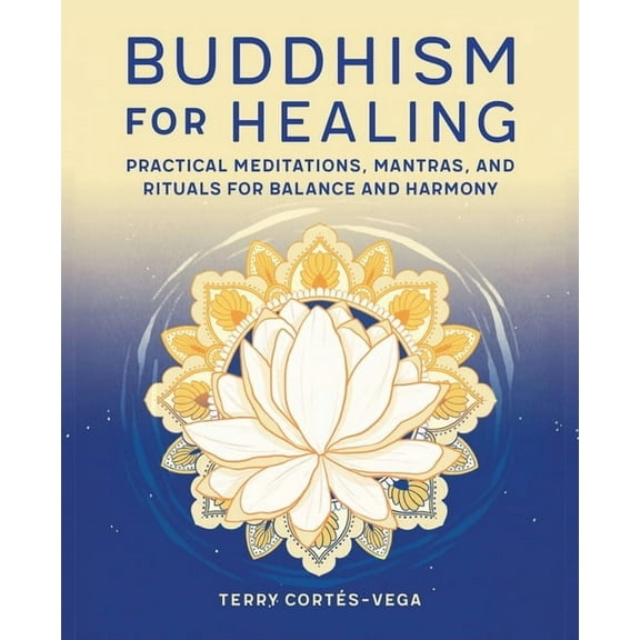 Buddhism for Healing: Practical Meditations, Mantras, and Rituals for Balance and Harmony, (Paperback)
