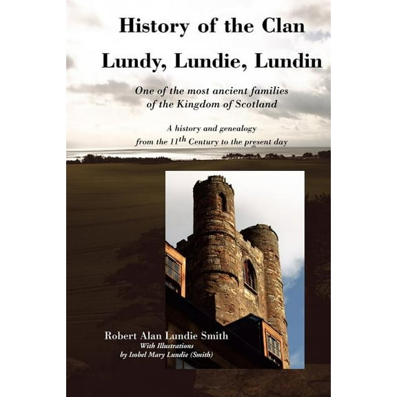 History of the Clan Lundy, Lundie, Lundin: One of the most ancient families of the Kingdom of Scotland: A history and genealogy from the 11th Century to the present day (Paperback)