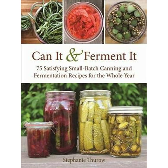 Pre-Owned Can It & Ferment It: More Than 75 Satisfying Small-Batch Canning and Fermentation Recipes for the Whole Year (Hardcover) 1510717420 9781510717428