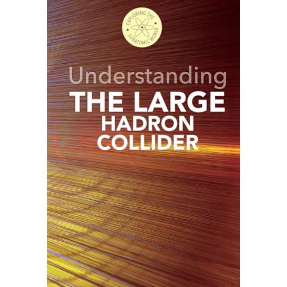 Pre-Owned Understanding the Large Hadron Collider (Exploring the Subatomic World), 9781502605528, 150260552X, Paperback,