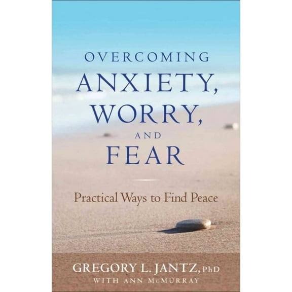Overcoming Anxiety, Worry, and Fear : Practical Ways to Find Peace