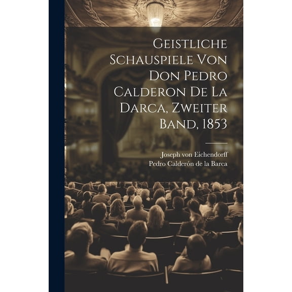 Geistliche Schauspiele von Don Pedro Calderon de la Darca, Zweiter Band, 1853 (Paperback)