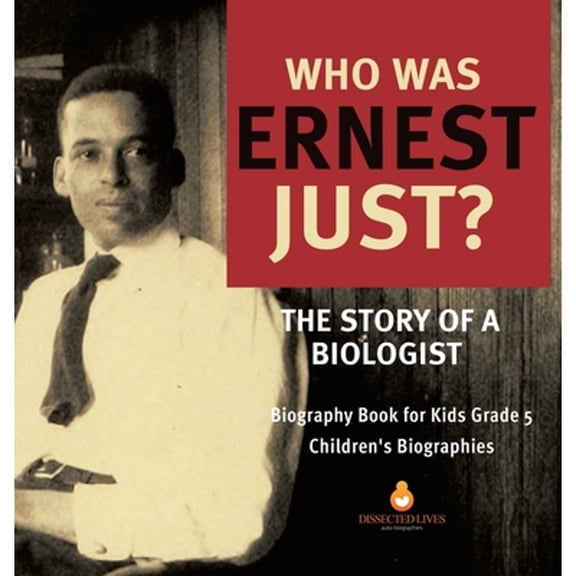 Who Was Ernest Just? The Story of a Biologist Biography Book for Kids Grade 5 Children's Biographies (Hardcover)