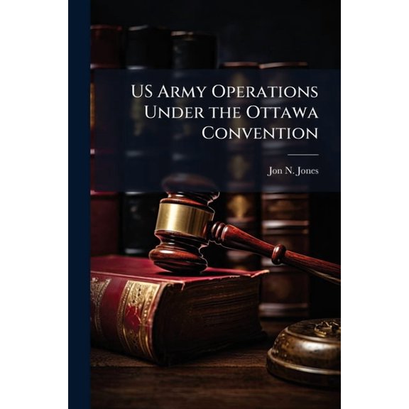 US Army Operations Under the Ottawa Convention: Mine Warfare Without Antipersonnel Landmines, (Paperback)
