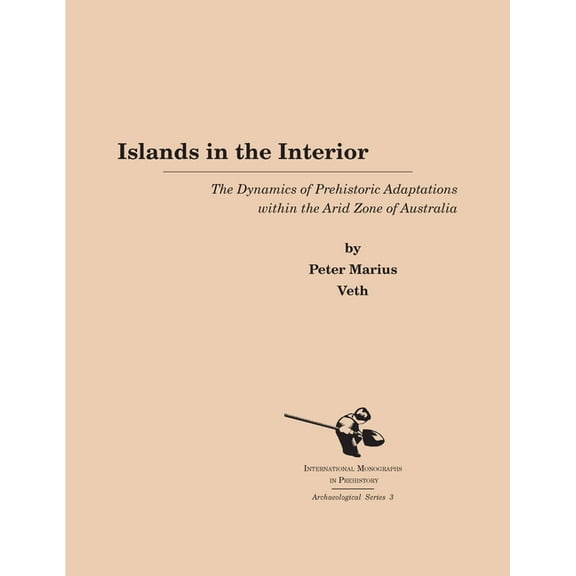 International Monographs in Prehistory:  Islands in the Interior: The Dynamics of Prehistoric Adaptations Within the Arid Zone of Australia, Book 3, (Paperback)