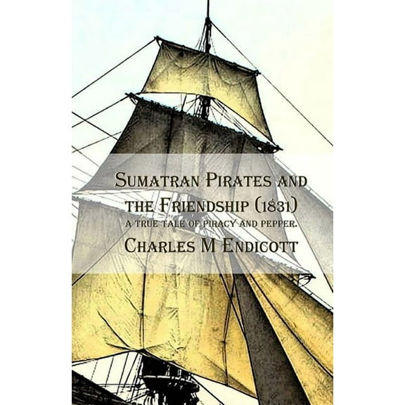 Sumatran Pirates and the Friendship (1831) : A True Tale of Piracy and Pepper. (Paperback)