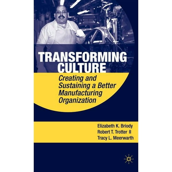 Transforming Culture: Creating and Sustaining a Better Manufacturing Organization, (Hardcover)