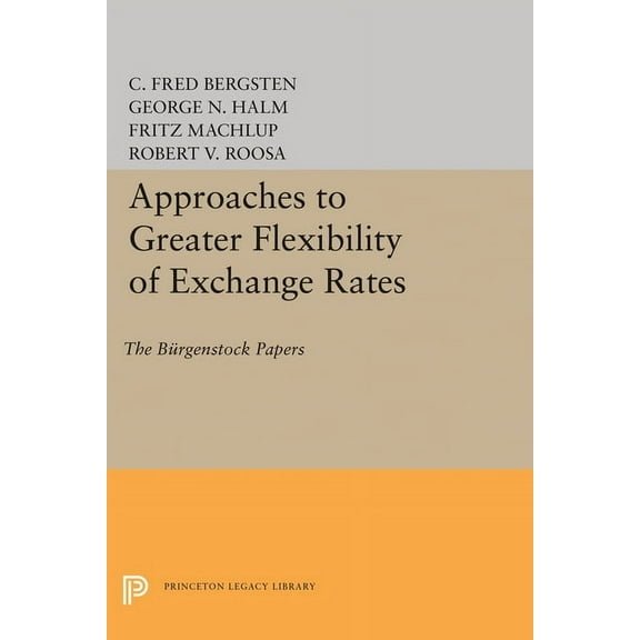 Princeton Legacy Library Approaches to Greater Flexibility of Exchange Rates: The Bürgenstock Papers, Book 1441, (Paperback)