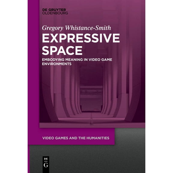 Video Games and the Humanities Expressive Space: Embodying Meaning in Video Game Environments, Book 4, (Paperback)