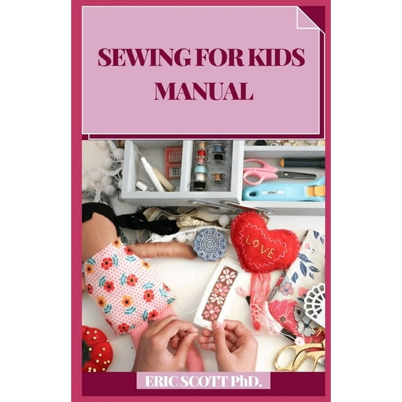 Sewing for Kids Manual: Bit by bit Procedures for Making Garments and Home Extras (Paperback)