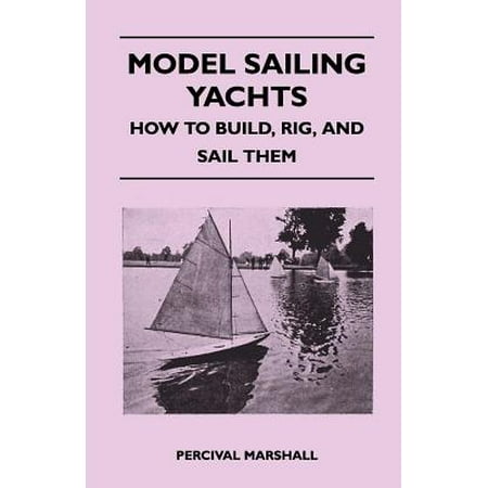 Model Sailing Yachts - How to Build, Rig, and Sail Them - (Best Sailing Yachts To Sail Around The World)