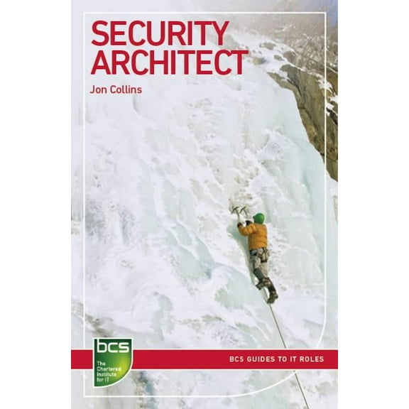 BCS Guides to It Roles Security Architect: Careers in information security, (Paperback)