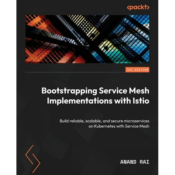 Bootstrapping Service Mesh Implementations with Istio: Build reliable, scalable, and secure microservices on Kubernetes , (Paperback)