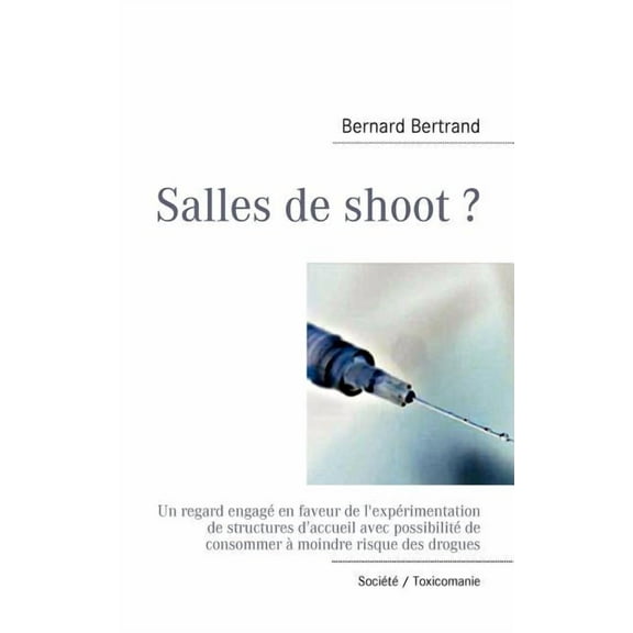 Salles de shoot ?: Un regard engagÃ© en faveur de l'expÃ©rimentation de structures d'accueil avec possibilitÃ© de, (Paperback)