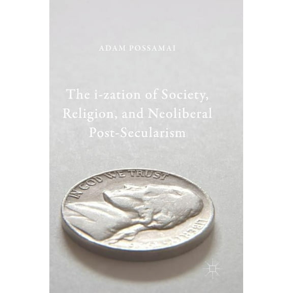 The I-Zation of Society, Religion, and Neoliberal Post-Secularism, (Hardcover)