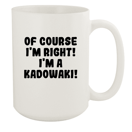 

Of Course I m Right! I m A Kadowaki! - Ceramic 15oz White Mug White