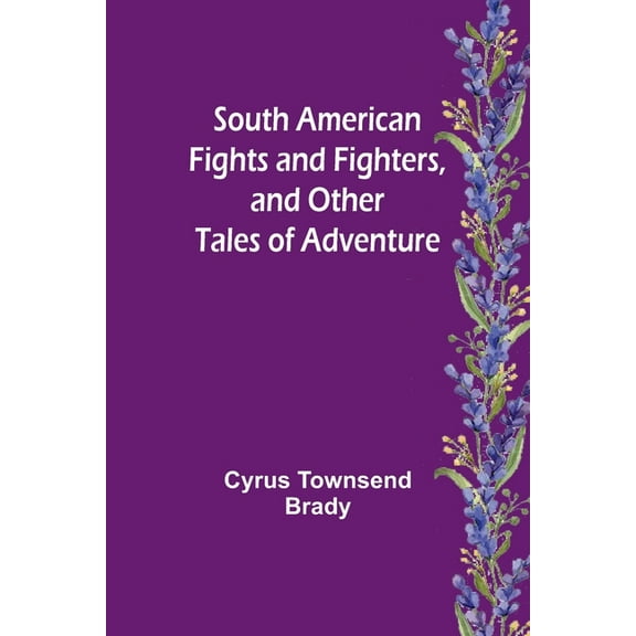 South American Fights and Fighters, and Other Tales of Adventure, (Paperback)