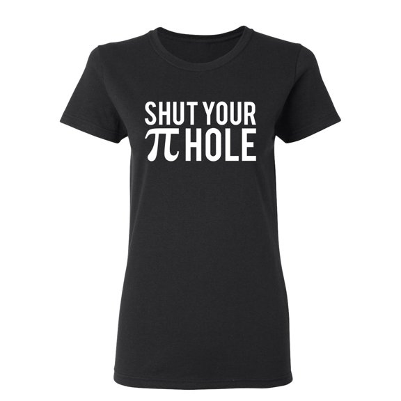 Shut Your Pi Hole Sarcastic Novelty Gift Idea Adult Humor Funny Women's Casual Tees
