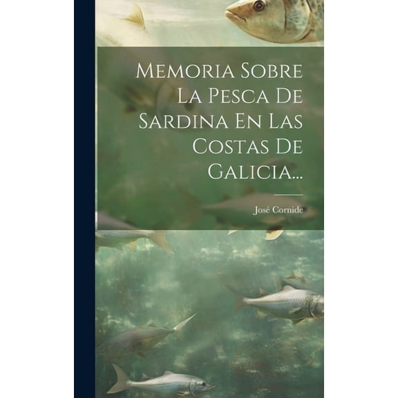 Memoria Sobre La Pesca De Sardina En Las Costas De Galicia... (Hardcover)