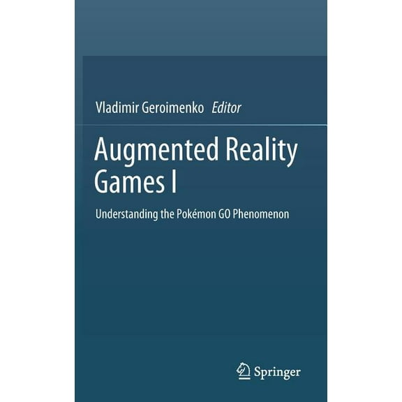 Augmented Reality Games I: Understanding the PokÃ©mon Go Phenomenon, (Hardcover)