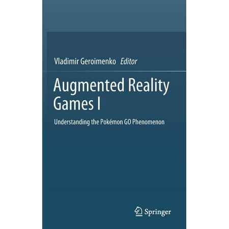 Augmented Reality Games I : Understanding the Pokémon Go Phenomenon (Hardcover)