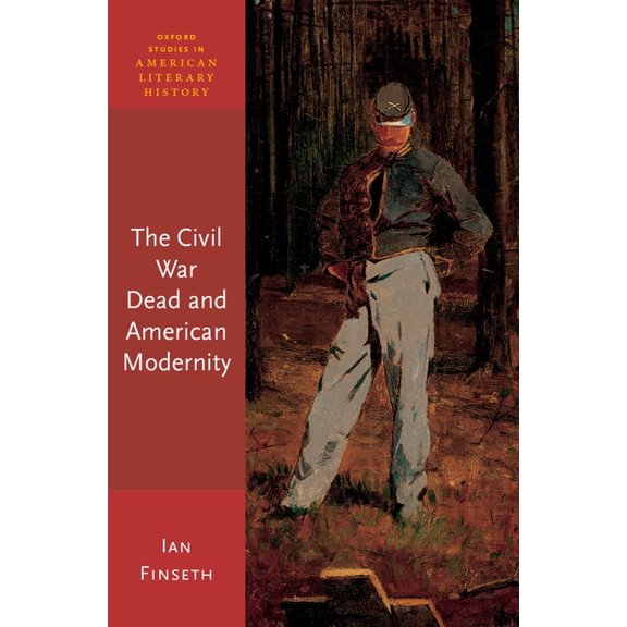 Oxford Studies in American Literary Hist Civil War Dead and American Modernity, (Hardcover)