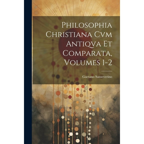 Philosophia Christiana Cvm Antiqva Et Comparata, Volumes 1-2 (Paperback)