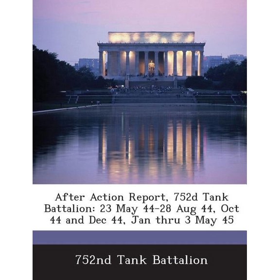 After Action Report, 752d Tank Battalion : 23 May 44-28 Aug 44, Oct 44 and Dec 44, Jan Thru 3 May 45