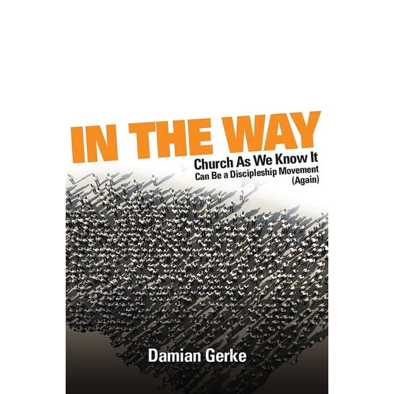 In the Way: Church As We Know It Can Be a Discipleship Movement (Again), (Paperback)