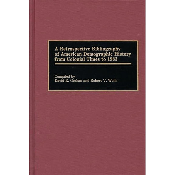 Bibliographies and Indexes in American H A Retrospective Bibliography of American Demographic History from Colonial Times to 1983, (Hardcover)